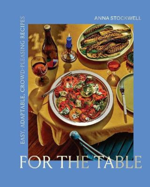 For the Table: Easy, Adaptable, Crowd-Pleasing Recipes by Anna Stockwell - 9781419751448