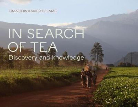 In Search of Tea: Discovery and Knowledge by Francois-Xavier Delmas - 9781419751813