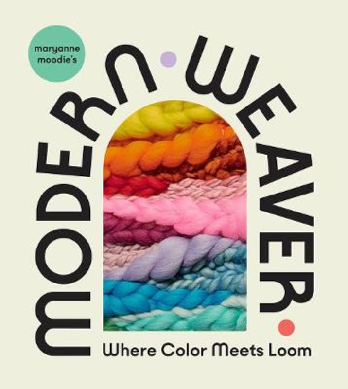 Maryanne Moodie's Modern Weaver: Where Color Meets Loom by Maryanne Moodie - 9781419753022