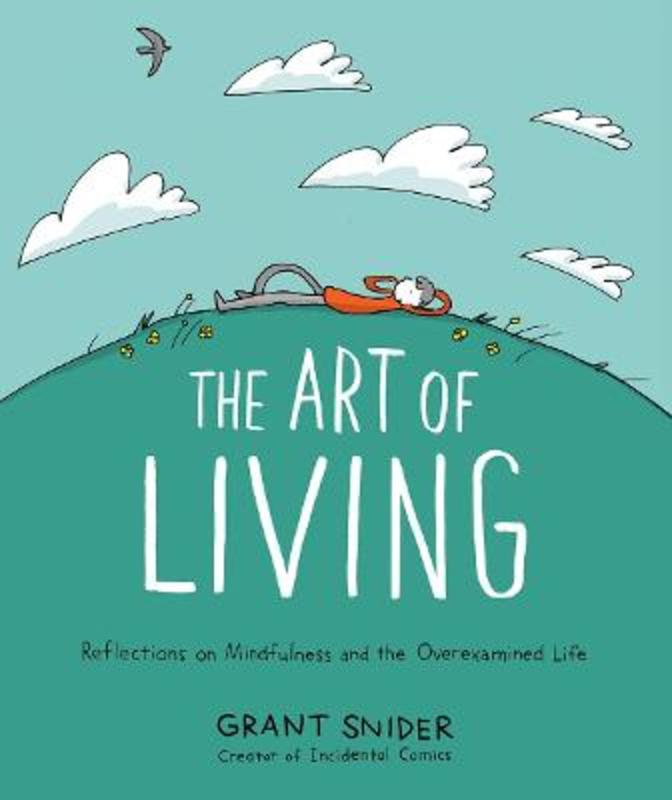 The Art of Living: Reflections on Mindfulness and the Overexamined Life by Grant Snider - 9781419753510