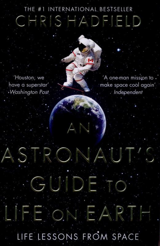 An Astronaut's Guide to Life on Earth by Chris Hadfield - 9781447259947