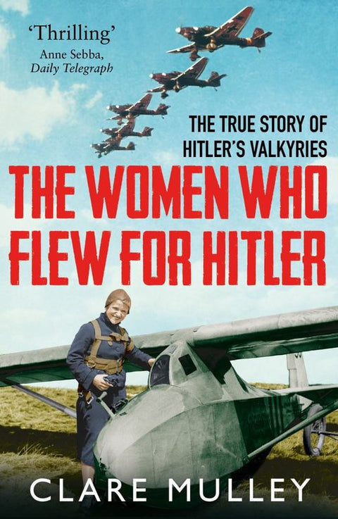 The Women Who Flew for Hitler by Clare Mulley - 9781447274230