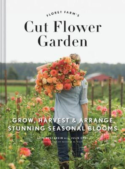 Floret Farm's Cut Flower Garden: Grow, Harvest, and Arrange Stunning Seasonal Blooms by Erin Benzakein - 9781452145761