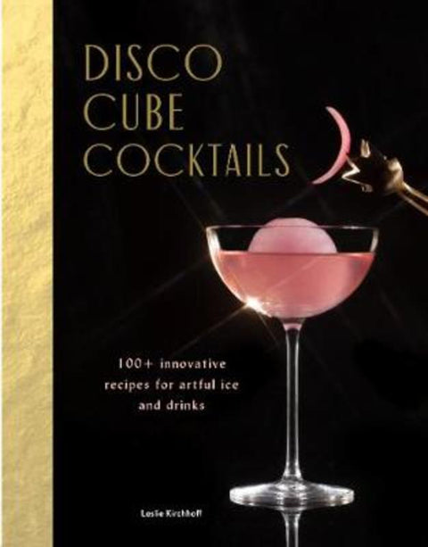 Disco Cube Cocktails by Leslie Kirchhoff - 9781452180816