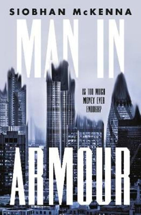 Man in Armour: A high-stakes shocking debut novel about power and money for fans of SUCCESSION, THE MILLIONAIRE'S FACTORY and MANHATTAN CULT STORY by Siobhan McKenna - 9781460758779