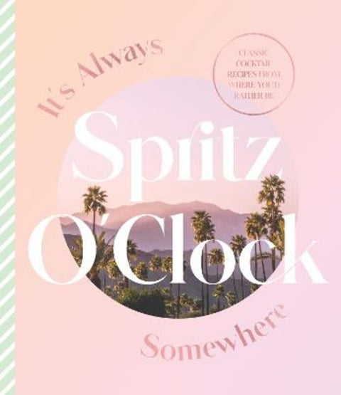 It's Always Spritz O'Clock Somewhere: Classic cocktail recipes from where you'd rather be, for fans of Prosecco Made Me Do It by Harper by Design - 9781460762561
