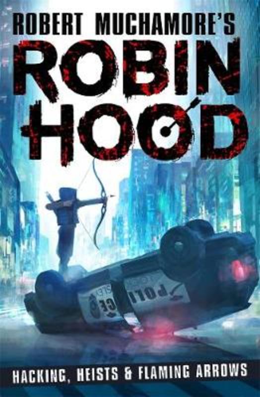 Robin Hood: Hacking, Heists & Flaming Arrows (Robert Muchamore's Robin Hood) by Robert Muchamore - 9781471408618