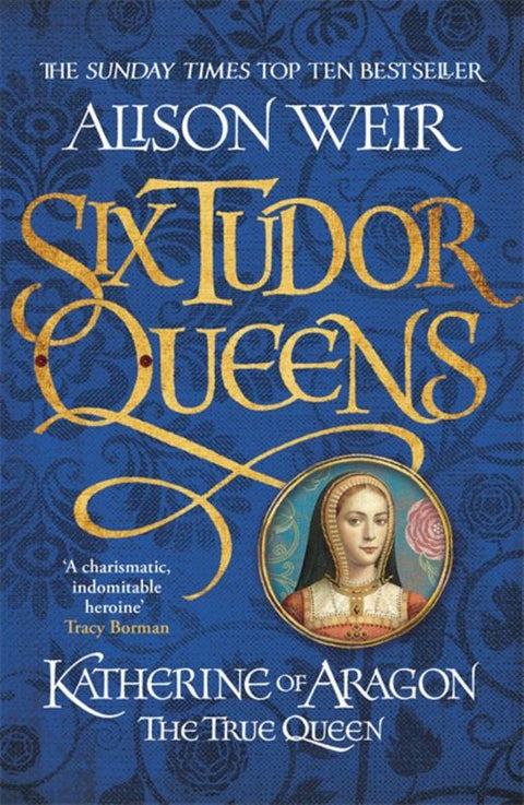Six Tudor Queens: Katherine of Aragon, The True Queen by Alison Weir - 9781472227515