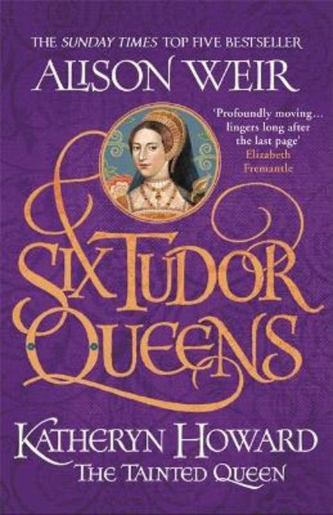 Six Tudor Queens: Katheryn Howard, The Tainted Queen by Alison Weir - 9781472227812