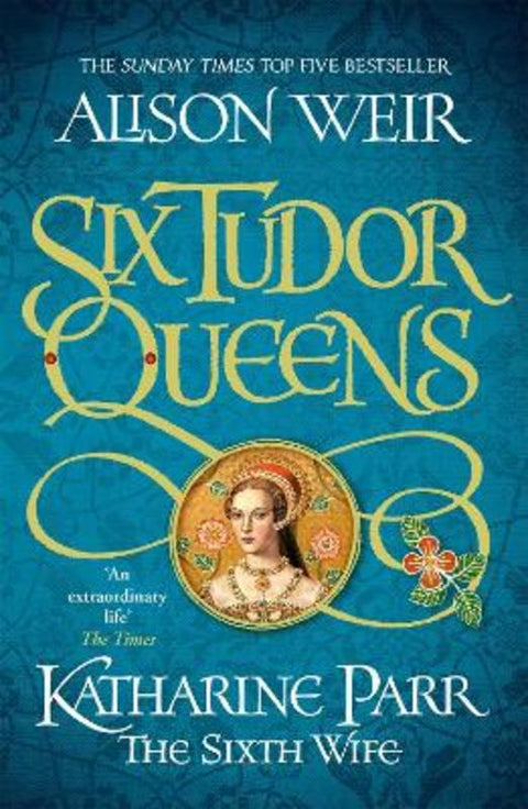 Six Tudor Queens: Katharine Parr, The Sixth Wife by Alison Weir - 9781472227867