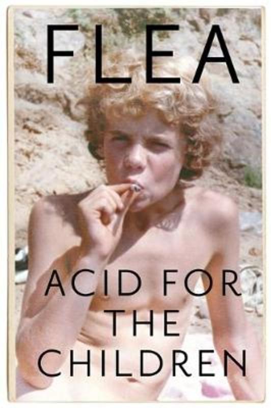 Acid For The Children - The autobiography of Flea, the Red Hot Chili Peppers legend by Flea - 9781472230836