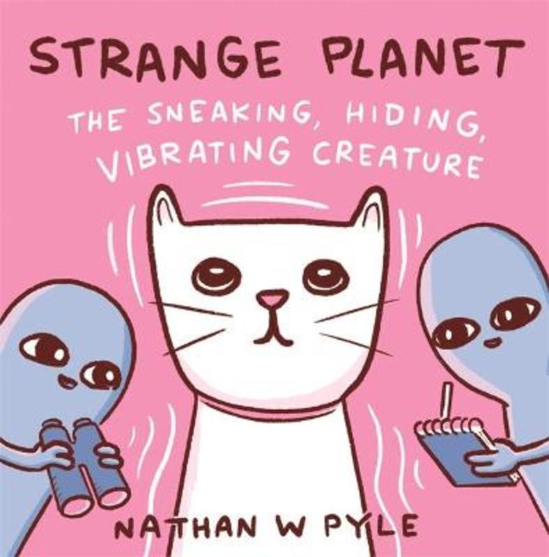 Strange Planet: The Sneaking, Hiding, Vibrating Creature - Now on Apple TV+ by Nathan W. Pyle - 9781472286598