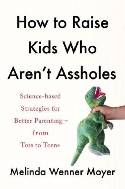 How to Raise Kids Who Aren't Assholes by Melinda Wenner Moyer - 9781472288783