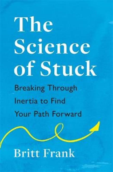 The Science of Stuck: Breaking Through Inertia to Find Your Path Forward by Britt Frank - 9781472293909
