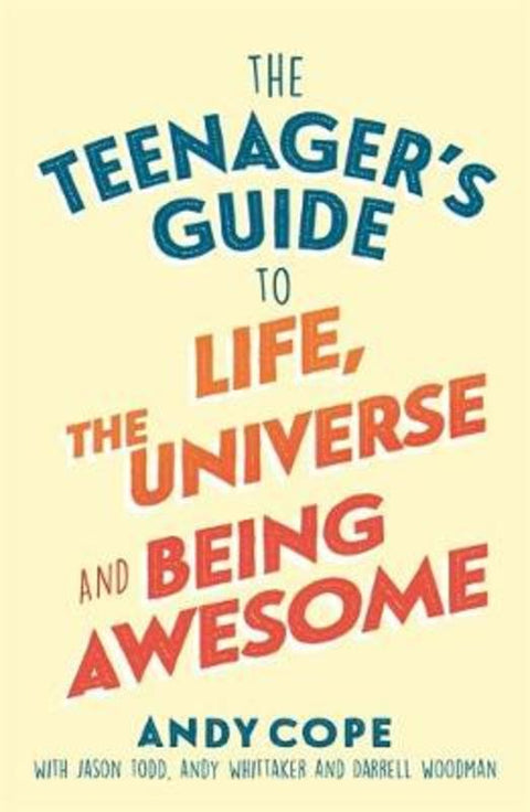 The Teenager's Guide to Life, the Universe and Being Awesome by Andy Cope - 9781473679429