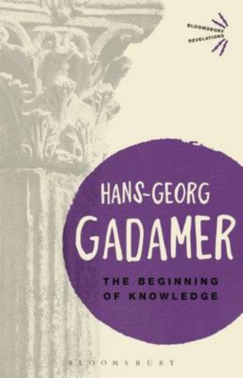 The Beginning of Knowledge by Hans-Georg Gadamer (author of Truth and Method) - 9781474294331