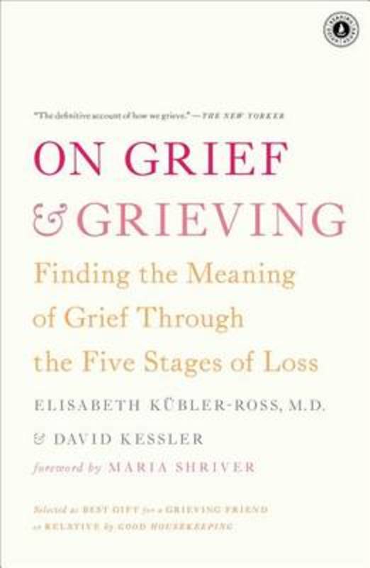 On Grief and Grieving: Finding the Meaning of Grief Through the Five Stages of Loss by Kubler-Ross - 9781476775555