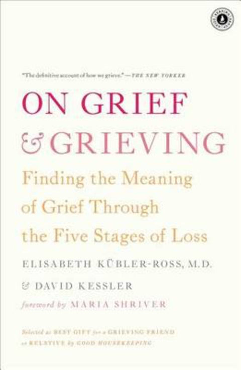 On Grief and Grieving: Finding the Meaning of Grief Through the Five Stages of Loss by Elisabeth Kubler-Ross - 9781476775555
