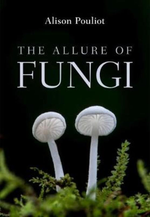The Allure of Fungi by Alison Pouliot - 9781486308576