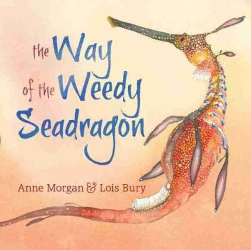 The Way of the Weedy Seadragon by Anne Morgan - 9781486313952