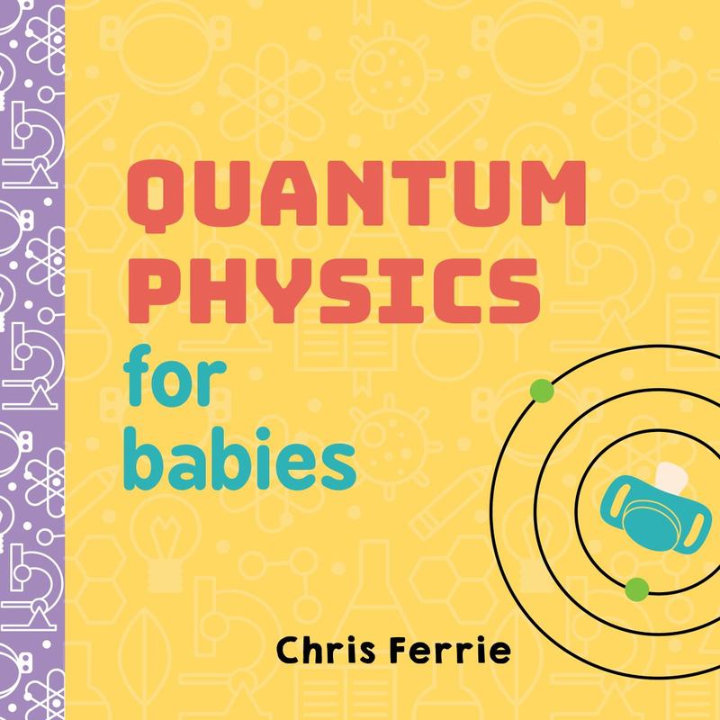 Quantum Physics for Babies by Chris Ferrie - 9781492656227
