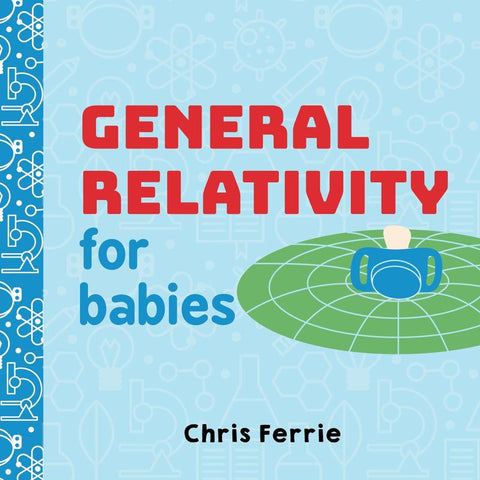 General Relativity for Babies by Chris Ferrie - 9781492656265