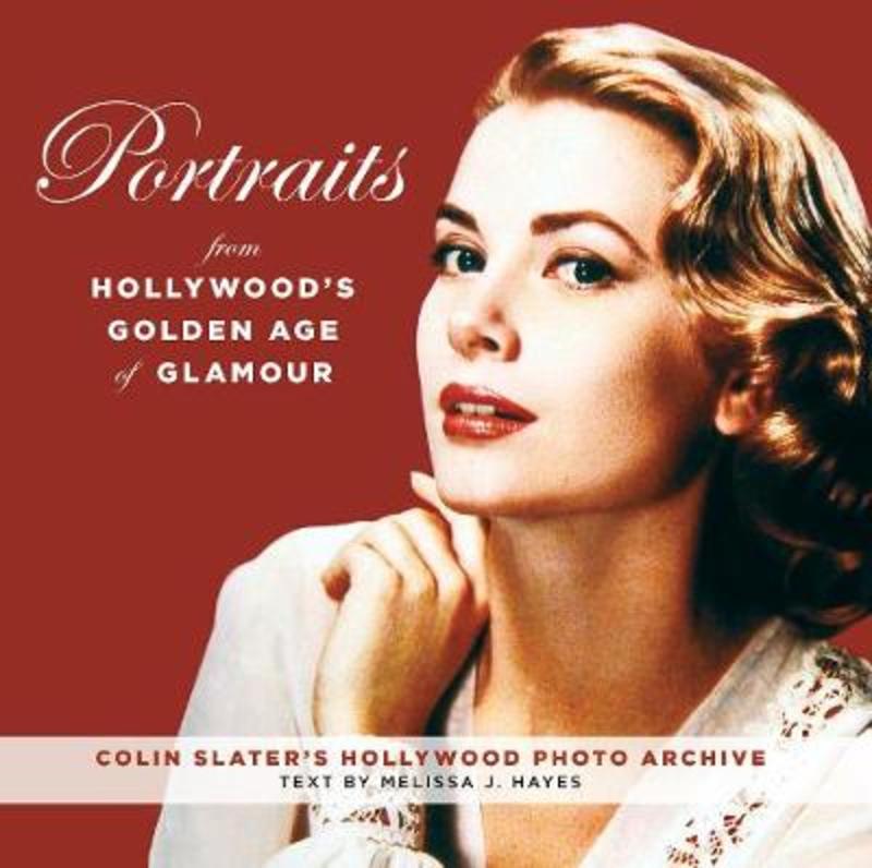 Portraits from Hollywood's Golden Age of Glamour by Colin Slater and The Hollywood Photo Archive - 9781493033454