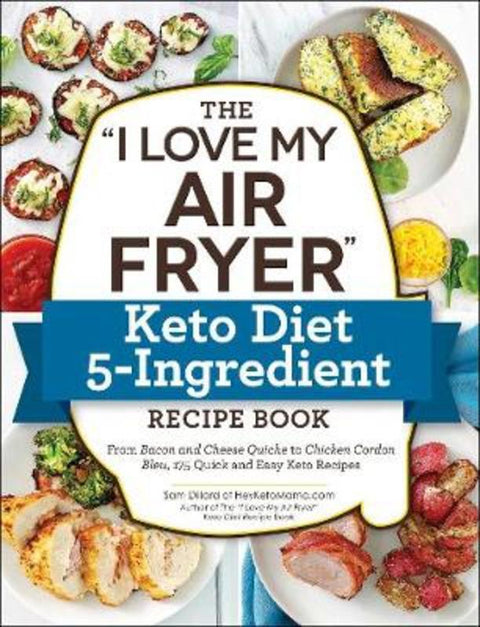The "I Love My Air Fryer" Keto Diet 5-Ingredient Recipe Book by Sam Dillard - 9781507212998