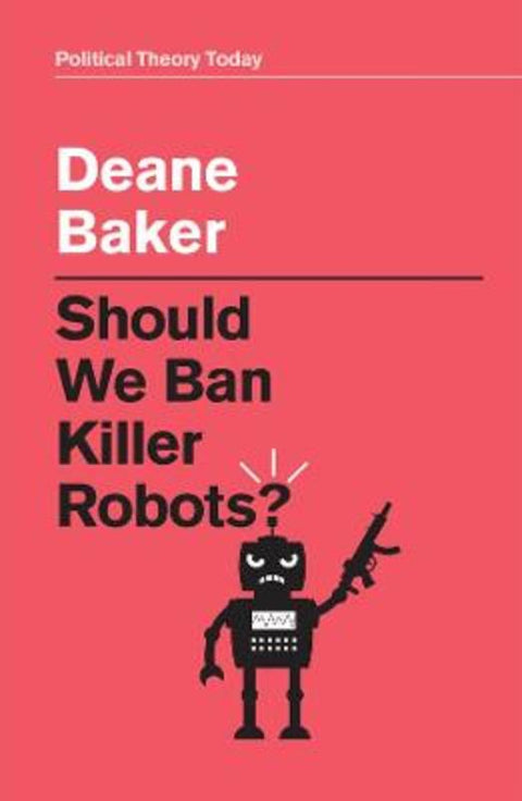 Should We Ban Killer Robots? by Deane Baker - 9781509548514