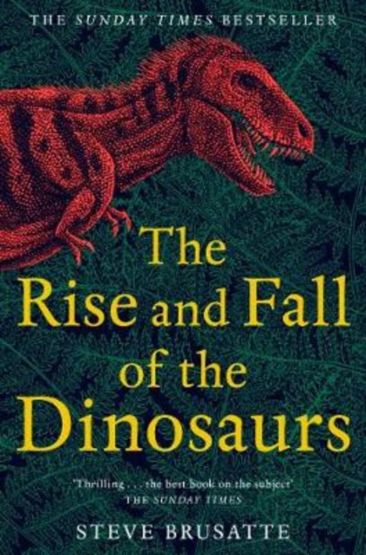The Rise and Fall of the Dinosaurs by Steve Brusatte - 9781509830091