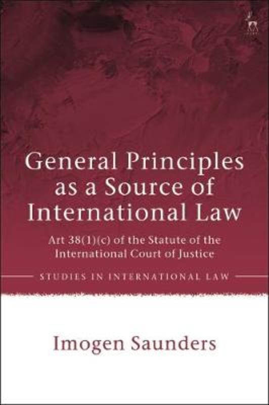 General Principles as a Source of International Law by Dr Imogen Saunders - 9781509936069