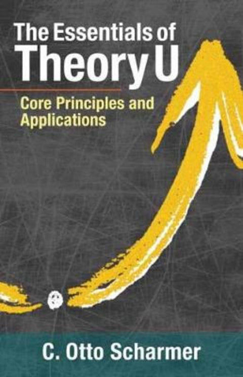 The Essentials of Theory U by C. Otto Scharmer - 9781523094400