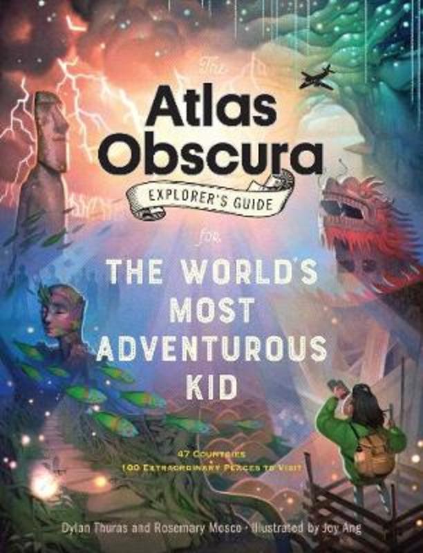 The Atlas Obscura Explorer's Guide for the World's Most Adventurous Kid by Dylan Thuras - 9781523503544