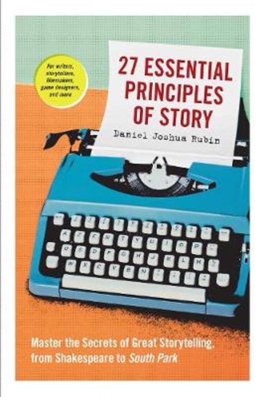 27 Essential Principles of Story by Daniel Joshua Rubin - 9781523507160