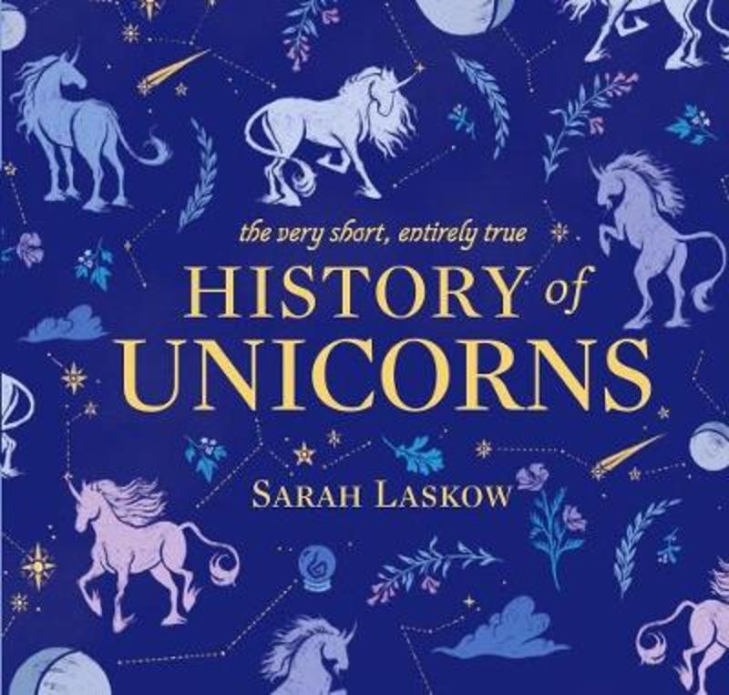 The Very Short, Entirely True History of Unicorns by Sarah Laskow - 9781524792732