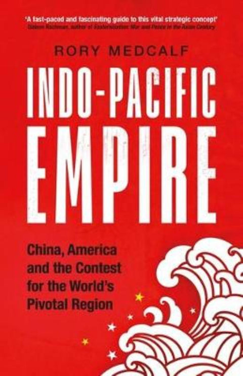 Indo-Pacific Empire by Rory Medcalf (Head, National Security College) - 9781526160324