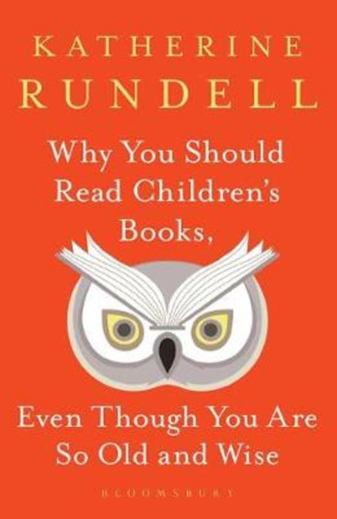Why You Should Read Children's Books, Even Though You Are So Old and Wise by Katherine Rundell - 9781526610072