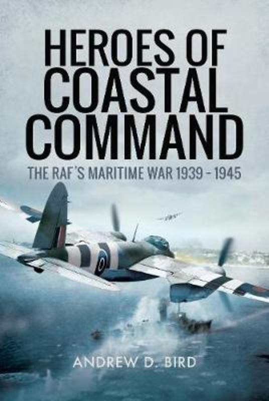 Heroes of Coastal Command by Andrew D. Bird - 9781526710697
