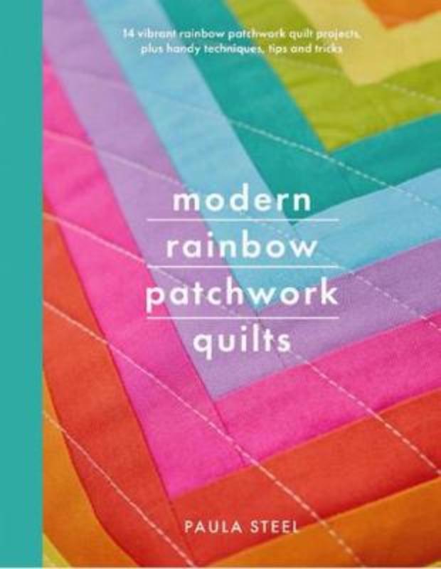 Modern Rainbow Patchwork Quilts by Paula Steel - 9781526752413