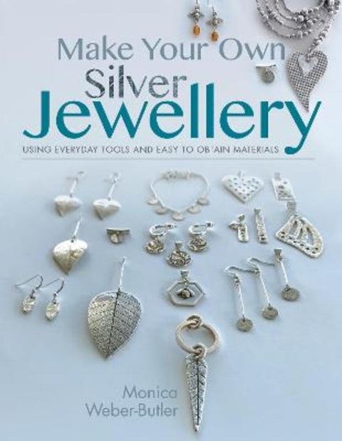 Make Your Own Silver Jewellery by Monica Weber-Butler - 9781526780560