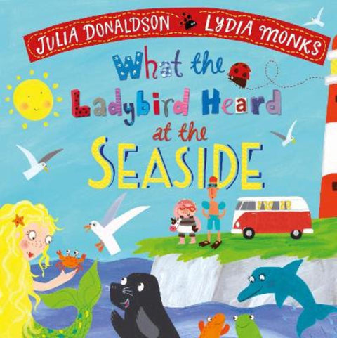 What the Ladybird Heard at the Seaside by Julia Donaldson - 9781529069266