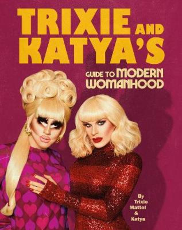 Trixie and Katya's Guide to Modern Womanhood by Trixie Mattel - 9781529105964
