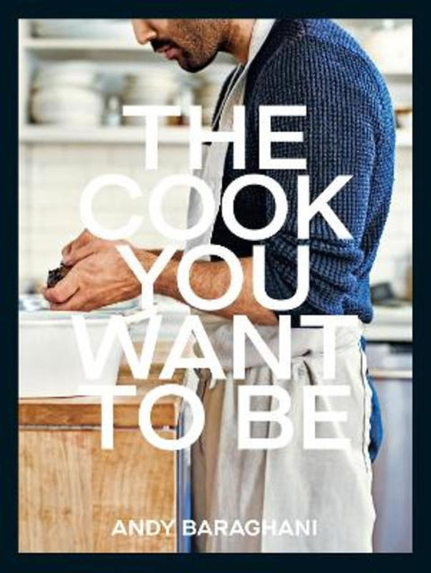 The Cook You Want to Be by Andy Baraghani - 9781529149821