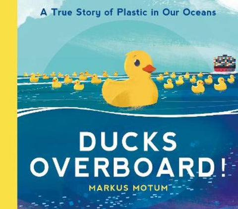 Ducks Overboard!: A True Story of Plastic in Our Oceans by Markus Motum - 9781529502831
