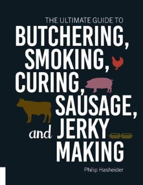 The Ultimate Guide to Butchering, Smoking, Curing, Sausage, and Jerky Making by Philip Hasheider - 9781558329874