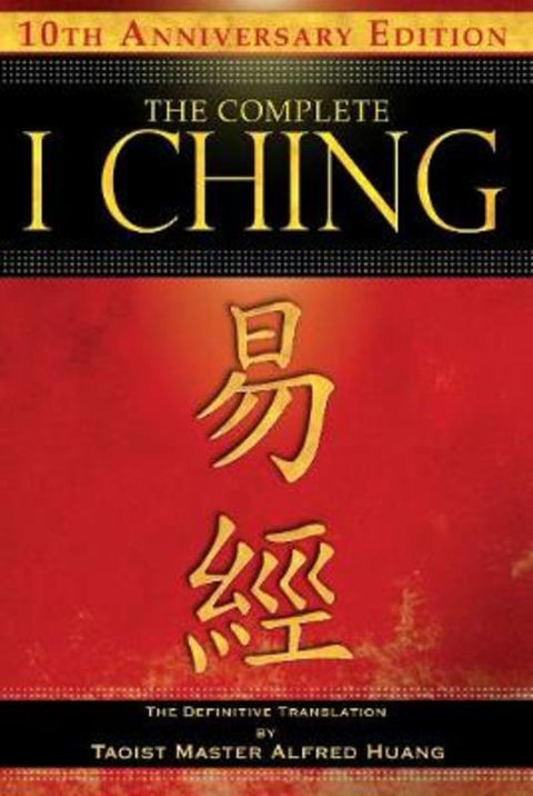 The Complete I Ching - 10th Anniversary Edition by Taoist Master Alfred Huang - 9781594773860