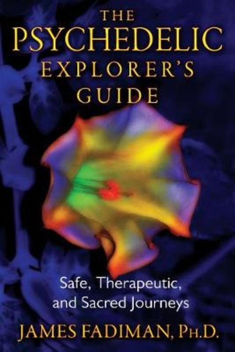 The Psychedelic Explorer's Guide by James Fadiman, Ph.D. - 9781594774027