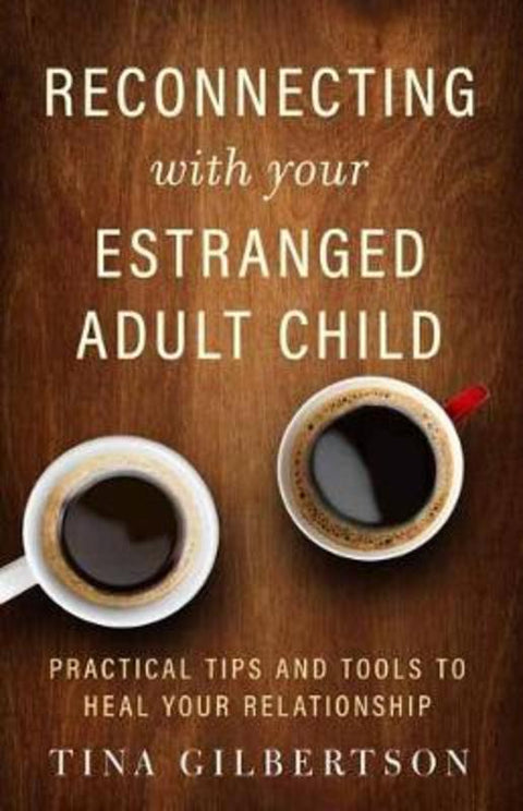 Reconnecting with Your Estranged Adult Child by Tina Gilbertson - 9781608686582
