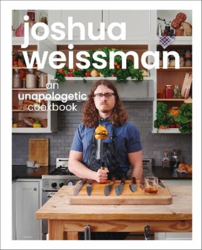 Joshua Weissman: An Unapologetic Cookbook. #1 NEW YORK TIMES BESTSELLER by Joshua Weissman - 9781615649983