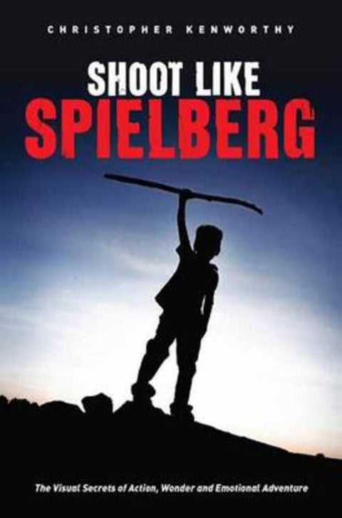 Shoot Like Spielberg by Christopher Kenworthy - 9781615932283